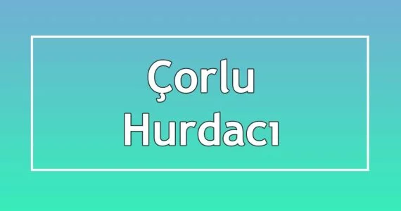 çorlu hurdacı