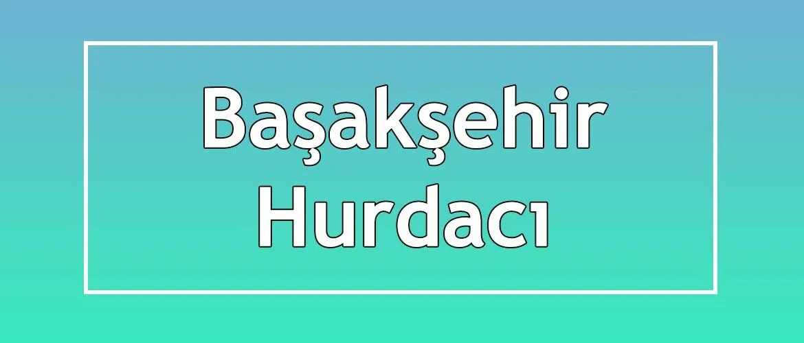 başakşehir hurdacı başakşehir hurdacı