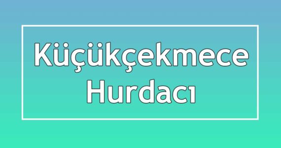küçükçekmece hurdacı