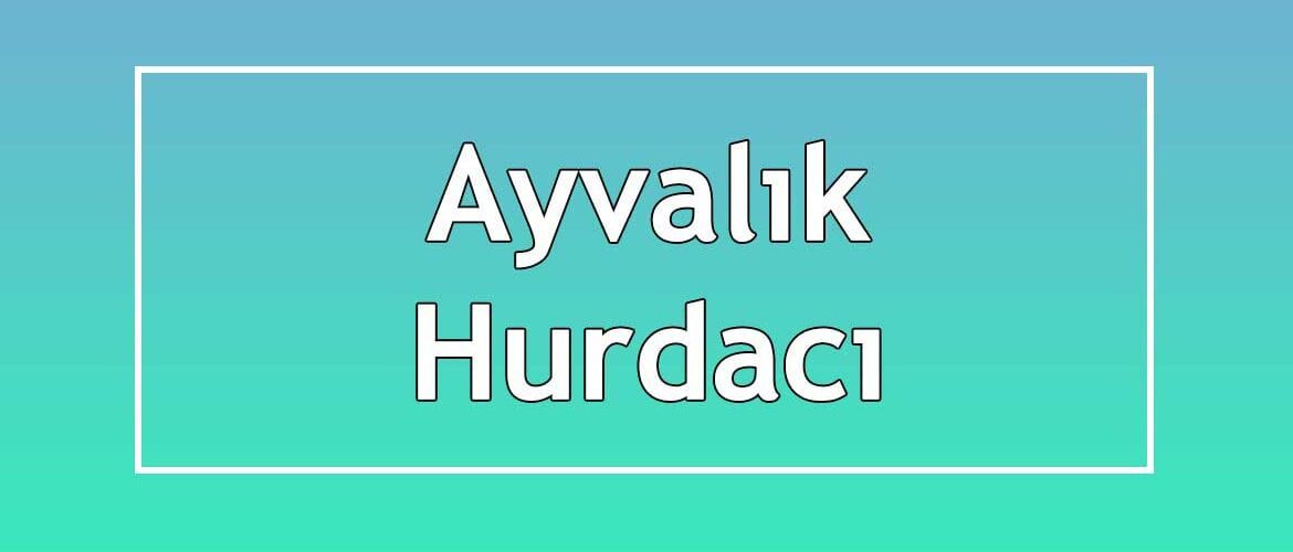 ayvalık hurdacı ayvalık hurdacı