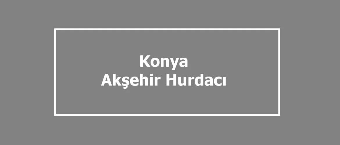 akşehir hurdacı akşehir hurdacı