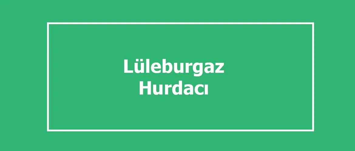 lüleburgaz hurdacı lüleburgaz hurdacı