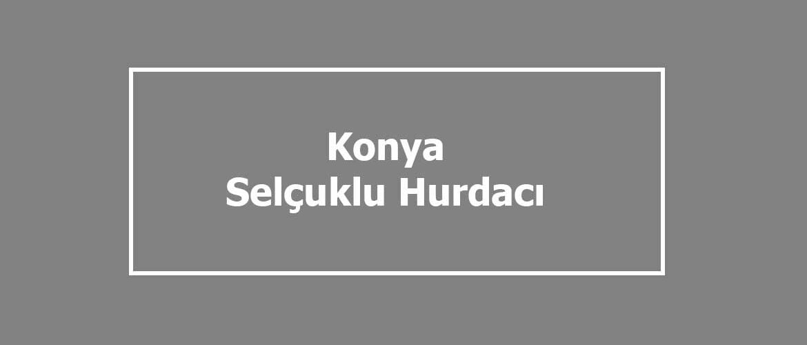 selçuklu hurdacıları selçuklu hurdacıları